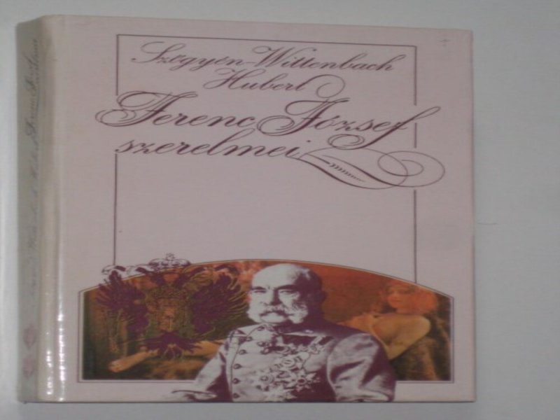 Szőgyén - Wittenbach Ferenc József szerelmei I.-ii