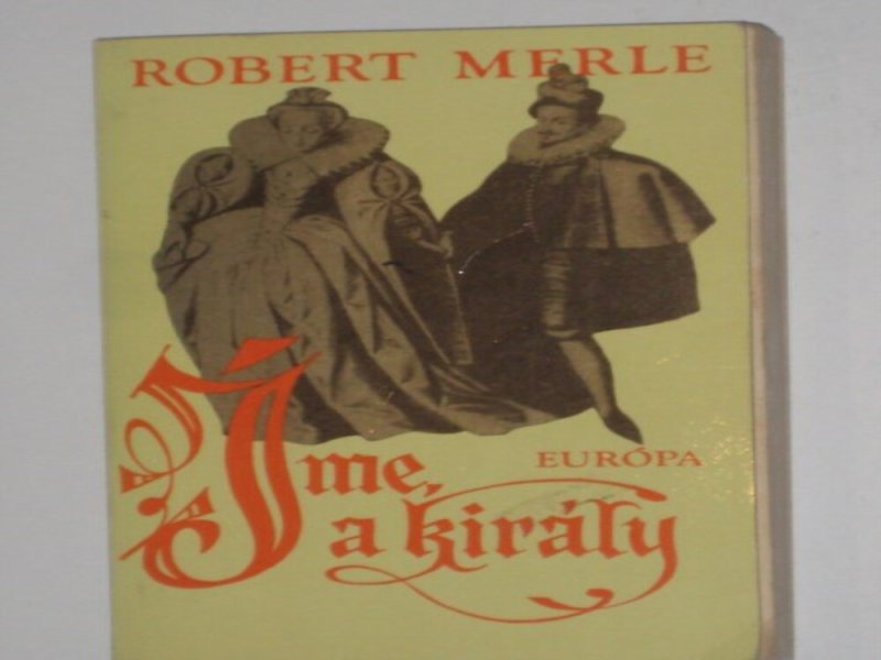 Robert Merle Íme, a király