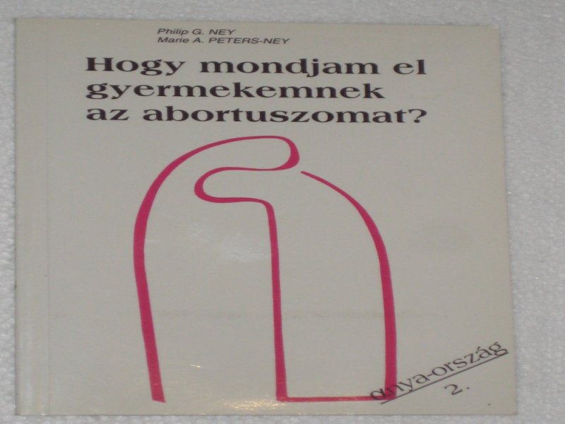 Ney - Peters Hogy mondjam el gyermekemnek az abortuszomat?