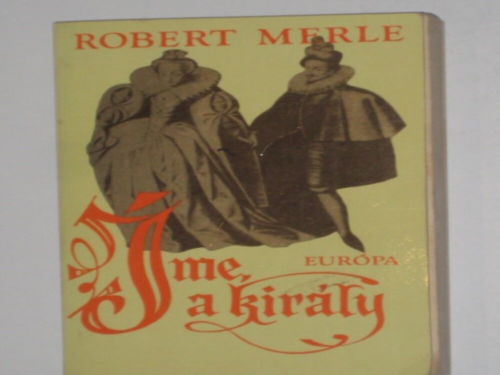 Robert Merle Íme, a király