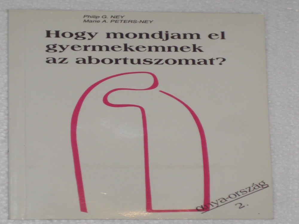 Ney - Peters Hogy mondjam el gyermekemnek az abortuszomat?
